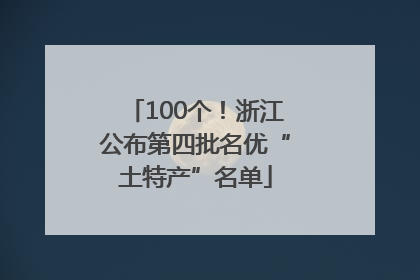 100个!浙江公布第四批名优“土特产”名单