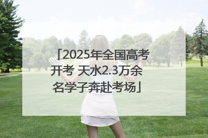 2025年全国高考开考 天水2.3万余名学子奔赴考场