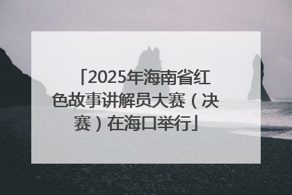 2025年海南省红色故事讲解员大赛（决赛）在海口举行