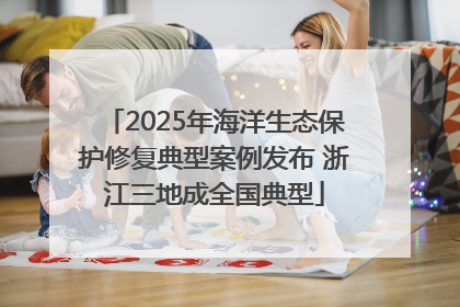 2025年海洋生态保护修复典型案例发布 浙江三地成全国典型