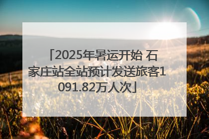 2025年暑运开始 石家庄站全站预计发送旅客1091.82万人次