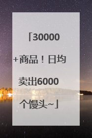 30000+商品！日均卖出6000个馒头~