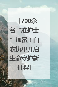 700余名“准护士”加冕！白衣执甲开启生命守护新征程