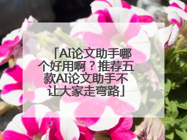 AI论文助手哪个好用啊？推荐五款AI论文助手不让大家走弯路