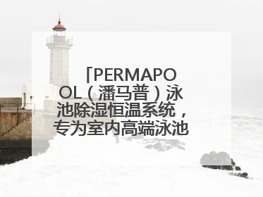PERMAPOOL（潘马普）泳池除湿恒温系统，专为室内高端泳池量身定制